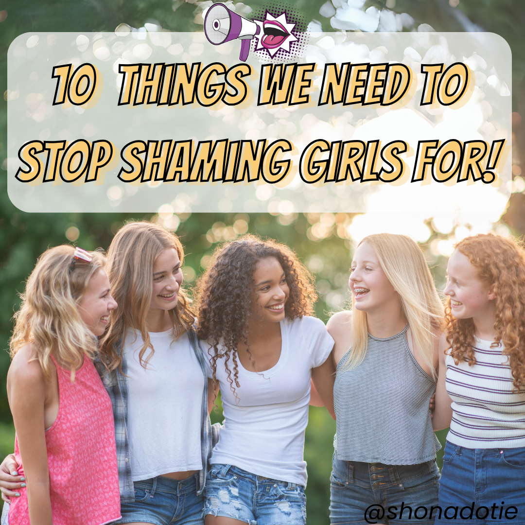 10 Things We Need to Stop Shaming Girls For! - The Shona Project