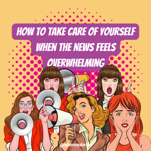 comic book style imagery with 5 women with megaphones. The text reads "how to take care of yourself when the news feels overwhelming"