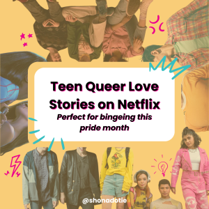 Graphic that reads "teen gueer love stories on netflix perfect for bingeing this pride month". Image of the charachters from each show are in the background