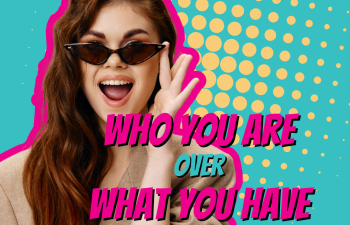 who you are over what you have